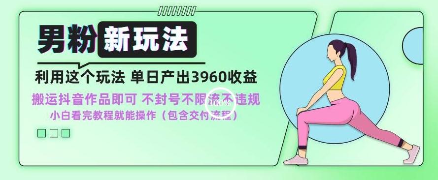 男粉新玩法小白一天也能有3960的收益，不违规不封号不限流，操作当天就能出单【揭秘】-小鹏项目网