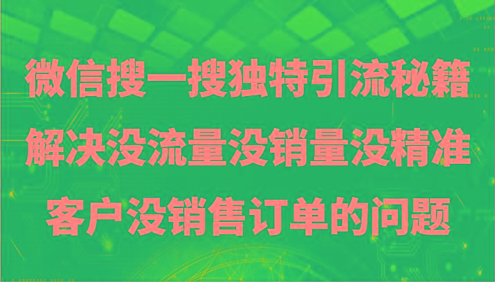 微信搜一搜暴力引流，解决没流量没销量没精准客户没销售订单的问题-小鹏项目网