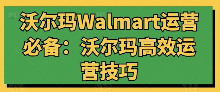 沃尔玛Walmart运营必备：沃尔玛高效运营技巧-小鹏项目网