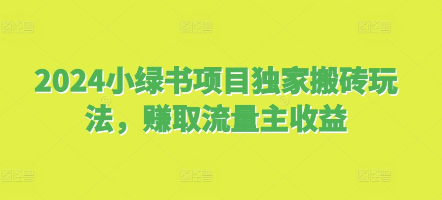 2024小绿书项目独家搬砖玩法，赚取流量主收益-小鹏项目网