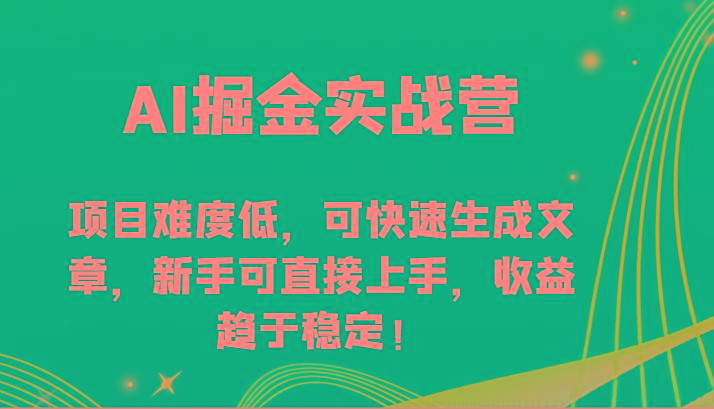 AI掘金实战营-项目难度低，可快速生成文章，新手可直接上手，收益趋于稳定！-小鹏项目网