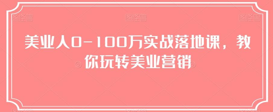 美业人0-100万实战落地课，教你玩转美业营销-小鹏项目网