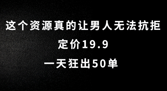 这个资源真的让男人无法抗拒，定价19.9.一天狂出50单【揭秘】-小鹏项目网