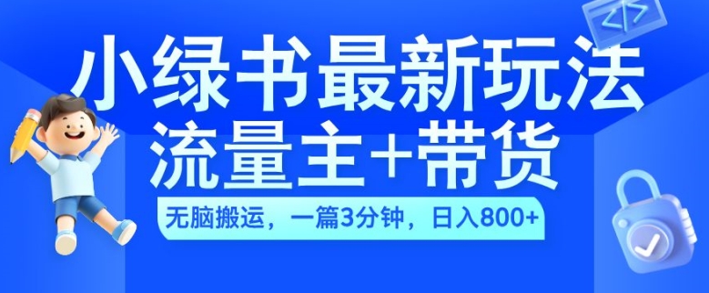 2024小绿书流量主+带货最新玩法，AI无脑搬运，一篇图文3分钟，日入几张-小鹏项目网
