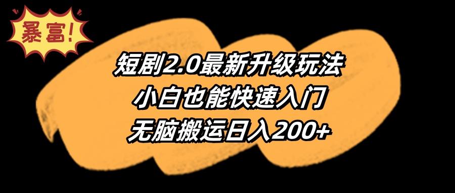 (9375期)短剧2.0最新升级玩法，小白也能快速入门，无脑搬运日入200+-小鹏项目网