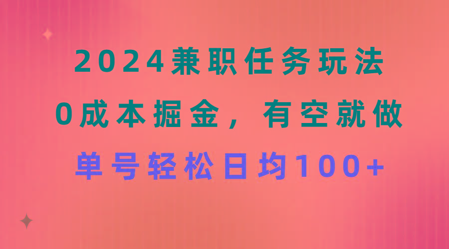 2024兼职任务玩法 0成本掘金，有空就做 单号轻松日均100+-小鹏项目网