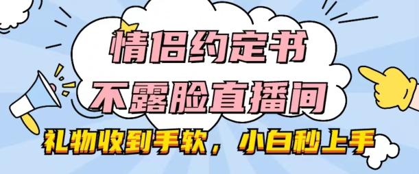 情侣约定书不露脸直播间，礼物收到手软，小白秒上手【揭秘】-小鹏项目网