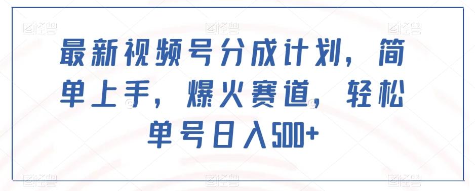 最新视频号分成计划，简单上手，爆火赛道，轻松单号日入500+-小鹏项目网