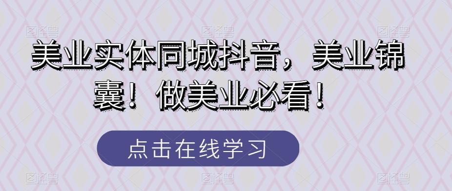 美业实体同城抖音，美业锦囊！做美业必看！-小鹏项目网