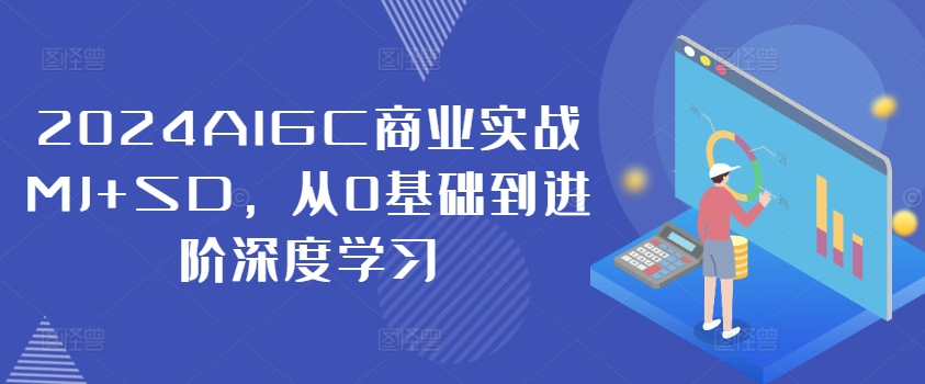 2024AIGC商业实战MJ+SD，从0基础到进阶深度学习-小鹏项目网