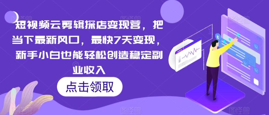 短视频云剪辑探店变现营，把当下最新风口，最快7天变现，新手小白也能轻松创造稳定副业收入-小鹏项目网
