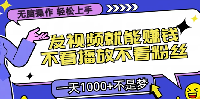 无脑操作，只要发视频就能赚钱？不看播放不看粉丝，小白轻松上手，一天…-小鹏项目网