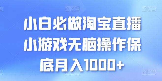 小白必做淘宝直播小游戏无脑操作保底月入1000+【揭秘】-小鹏项目网