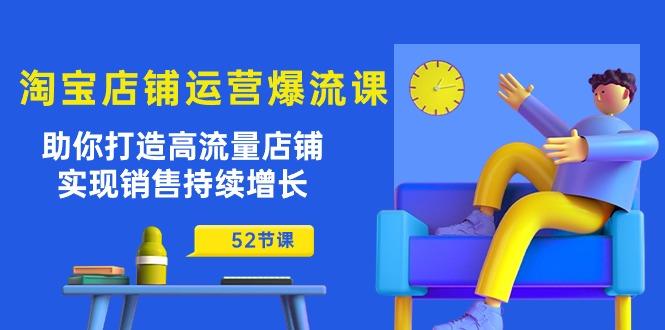 淘宝店铺运营爆流课：助你打造高流量店铺，实现销售持续增长(52节课-小鹏项目网