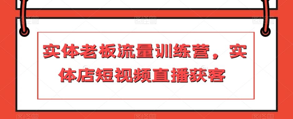 实体老板流量训练营，实体店短视频直播获客-小鹏项目网