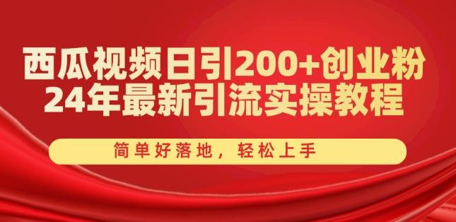西瓜视频日引200+创业粉，24年最新引流实操教程，简单好落地，轻松上手【揭秘】-小鹏项目网