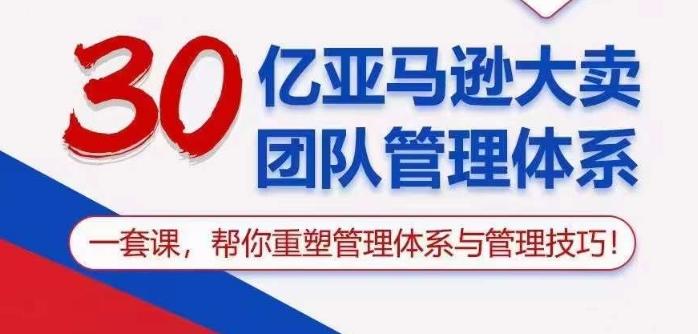 30亿亚马逊大卖团队管理体系，一套课帮你重塑管理体系与管理技巧-小鹏项目网