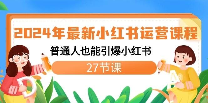 2024年最新小红书运营课程：普通人也能引爆小红书(27节课)-小鹏项目网