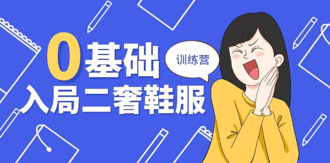 0基础入局-二奢 鞋服训练营，十二年 奢侈品 创业导师分享(20节课-小鹏项目网