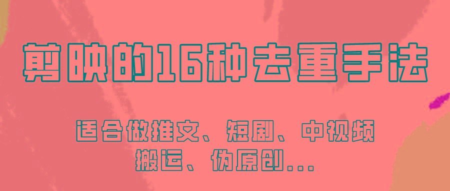 剪映的16种去重手法，适用于各种需要视频去重的项目！-小鹏项目网