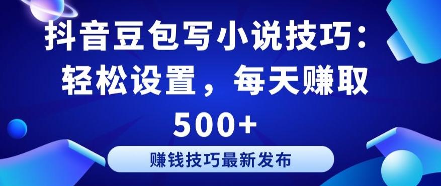 抖音豆包写小说技巧：轻松设置，每天赚取 500+【揭秘】-小鹏项目网