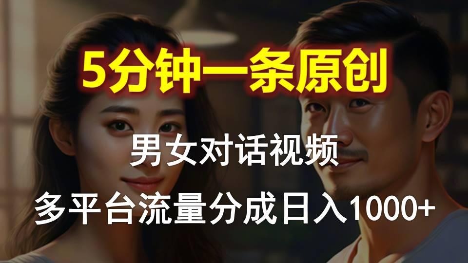 男女对话，5分钟1条原创视频，多平台流量分成，日入1000+-小鹏项目网