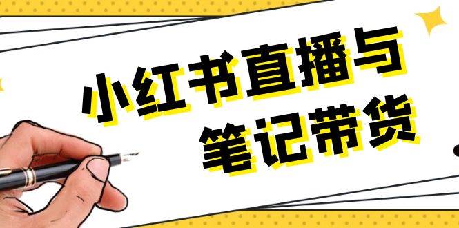 小红书直播与笔记带货：选品、上架、笔记写作、视频剪辑及直播话术等-小鹏项目网