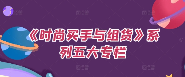《时尚买手与组货》系列五大专栏，买货只是的‬个环节，如何做好预算、分配OTB等等才是关键-小鹏项目网