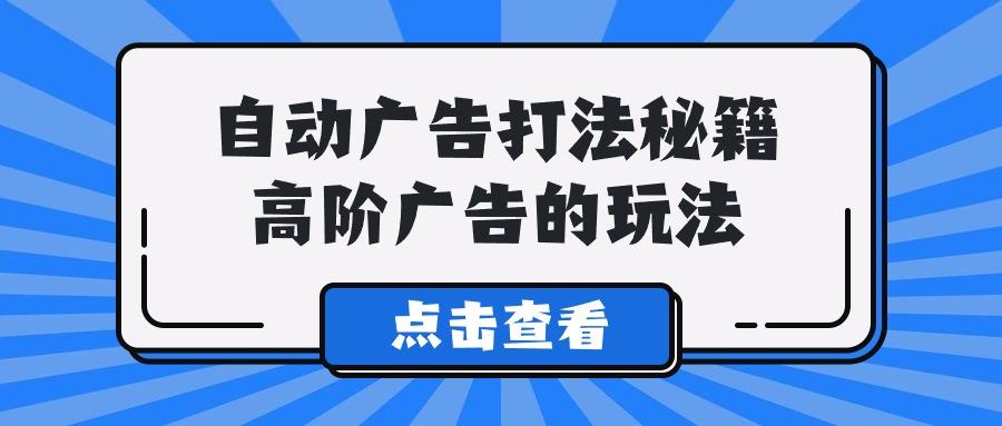 (9298期)A lice自动广告打法秘籍，高阶广告的玩法-小鹏项目网