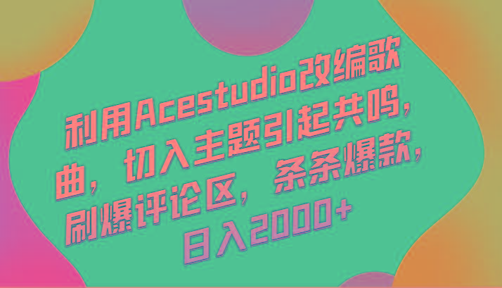 利用Acestudio改编歌曲，切入主题引起共鸣，刷爆评论区，条条爆款，日入2000+-小鹏项目网