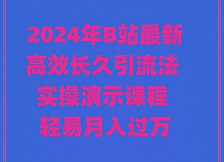 2024年B站最新高效长久引流法 实操演示课程 轻易月入过万-小鹏项目网