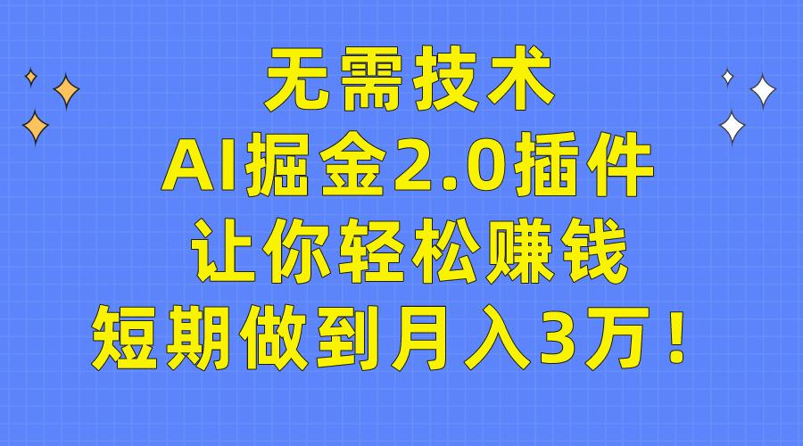 (9535期)无需技术，AI掘金2.0插件让你轻松赚钱，短期做到月入3万！-小鹏项目网