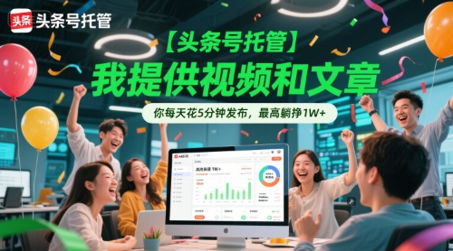 【头条号托管 】我提供视频和文章，你每天花5分钟发布，最高躺挣1W+【揭秘】-小鹏项目网