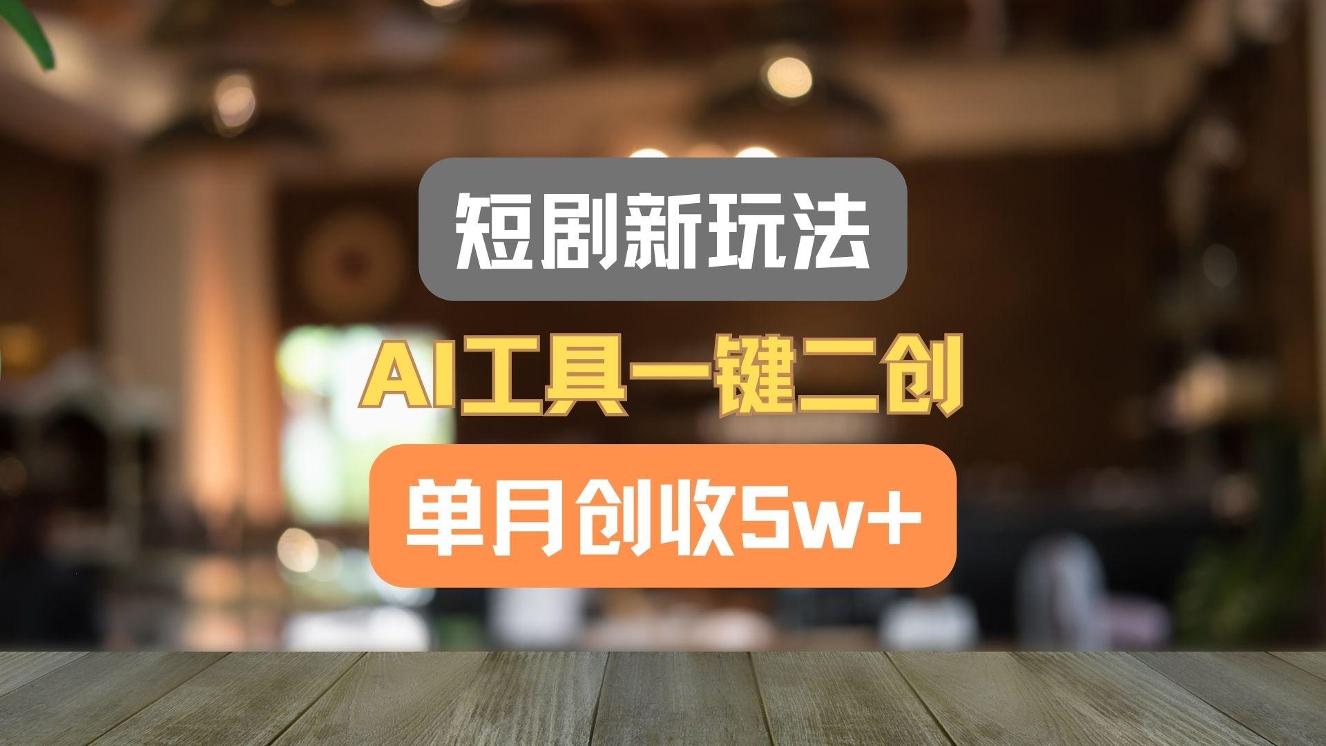 短剧新玩法，AI工具一键二创，单月创收5w+！-小鹏项目网