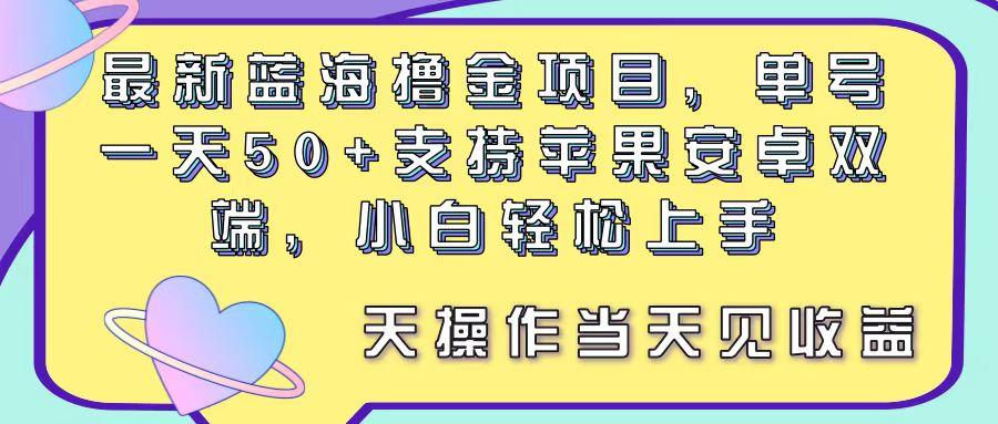 最新蓝海撸金项目，单号一天50+， 支持苹果安卓双端，小白轻松上手 当…-小鹏项目网