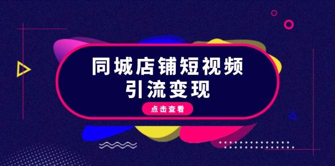 同城店铺短视频引流变现：掌握抖音平台规则，打造爆款内容，实现流量变现-小鹏项目网