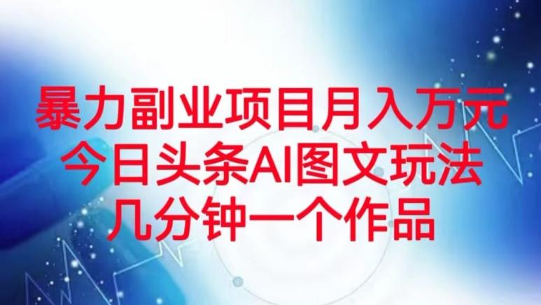 暴力副业项目月入万元，今日头条AI图文玩法，几分钟一个作品-小鹏项目网