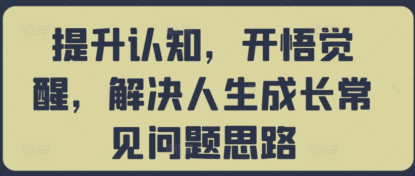 提升认知，开悟觉醒，解决人生成长常见问题思路-小鹏项目网