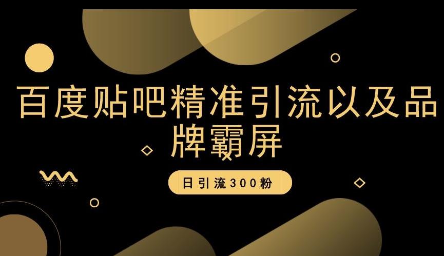 百度贴吧精准引流以及品牌霸屏，日引流300粉【揭秘】-小鹏项目网