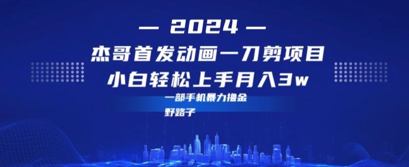 最新首发动画一刀剪野路子暴力撸金月入3w小白轻松上手-小鹏项目网