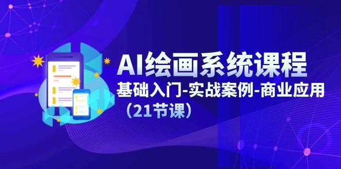 AI绘画系统课程，基础入门-实战案例-商业应用(21节课-小鹏项目网