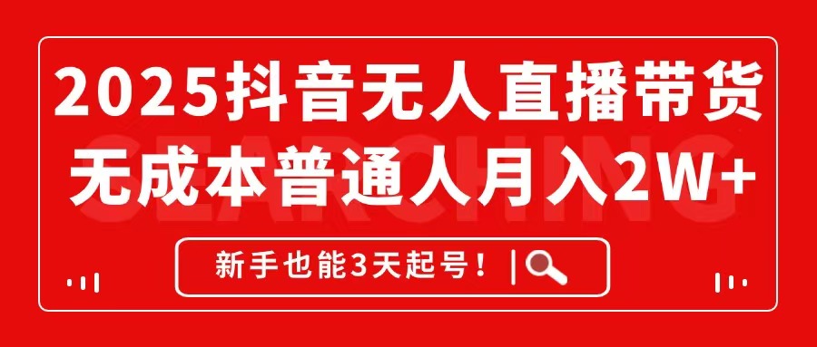2025抖音无人直播带货，无成本月入2W+，新手也能3天起号！-小鹏项目网