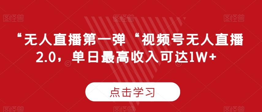 “无人直播第一弹“视频号无人直播2.0，单日最高收入可达1W+【揭秘】-小鹏项目网