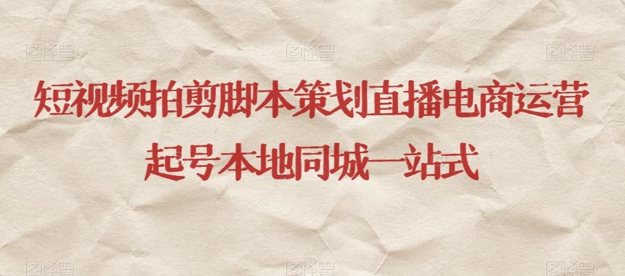 短视频拍剪脚本策划直播电商运营起号本地同城一站式-小鹏项目网
