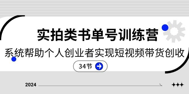 2024实拍类书单号训练营：系统帮助个人创业者实现短视频带货创收-34节-小鹏项目网