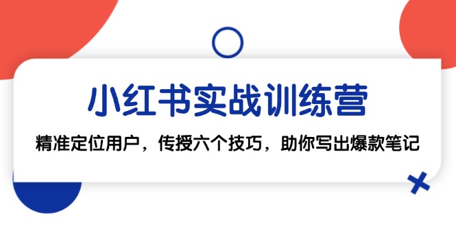 小红书实战训练营：精准定位用户，传授六个技巧，助你写出爆款笔记-小鹏项目网
