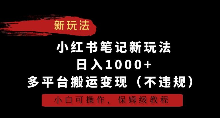 小红书笔记新玩法，日入1000+，多平台搬运变现(不违规)，小白可操作，保姆级教程【揭秘】-小鹏项目网