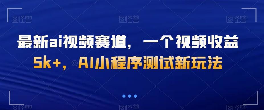 最新ai视频赛道，一个视频收益5k+，AI小程序测试新玩法-小鹏项目网