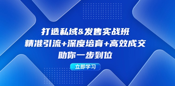 打造私域&发售实操班：精准引流+深度培育+高效成交，助你一步到位-小鹏项目网