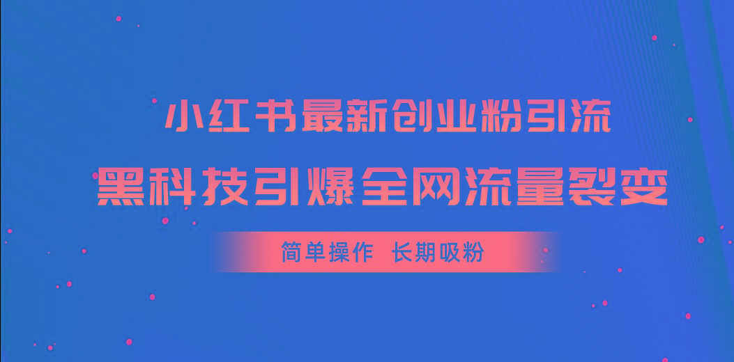 小红书最新创业粉引流，黑科技引爆全网流量裂变，简单操作长期吸粉-小鹏项目网